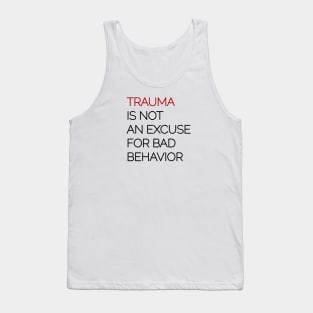 Trauma is Not an Excuse for Bad Behavior - Black Text Tank Top